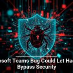 Microsoft Teams Bug Could Let Hackers Bypass Security